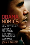 Obamanomics: How Bottom-Up Economic Prosperity Will Replace Trickle-Down Economics, Talbott, John R.