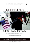 Bleeding Afghanistan: Washington, Warlords, and the Propaganda of Silence, Kolhatkar, Sonali & Ingalls, James