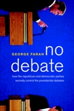 No Debate: How the Republican and Democratic Parties Secretly Control the Presidential Debates, Farah, George