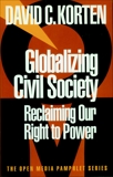 Globalizing Civil Society: Reclaiming Our Right to Power, Korten, David C.