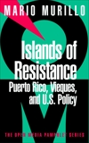 Islands of Resistance: Puerto Rico, Vieques, and U.S. Policy, Murillo, Mario