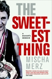 The Sweetest Thing: A Boxer's Memoir, Merz, Mischa