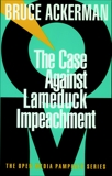 The Case Against Lame Duck Impeachment, Ackerman, Bruce