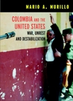 Colombia and the United States: War, Unrest and Destabilization, Murillo, Mario A.