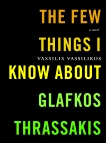 The Few Things I Know About Glafkos Thrassakis: A Novel, Vassilikos, Vassilis