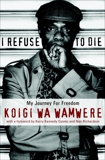 I Refuse to Die: My Journey For Freedom, Wa Wamwere, Koigi