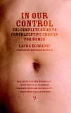 In Our Control: The Complete Guide to Contraceptive Choices for Women, Eldridge, Laura