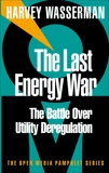 The Last Energy War: The Battle Over Utility Deregulation, Wasserman, Harvey