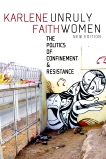 Unruly Women: The Politics of Confinement & Resistance, Faith, Karlene