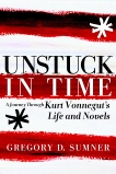 Unstuck in Time: A Journey Through Kurt Vonnegut's Life and Novels, Sumner, Gregory D.