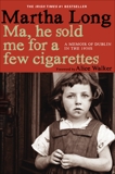 Ma, He Sold Me for a Few Cigarettes: A Memoir of Dublin in the 1950s, Long, Martha