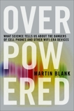 Overpowered: The Dangers of Electromagnetic Radiation (EMF) and What You Can Do about It, Blank, Martin