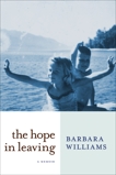 The Hope in Leaving: A Memoir, Williams, Barbara