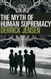 The Myth of Human Supremacy, Jensen, Derrick