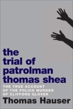 The Trial of Patrolman Thomas Shea: The Police Killing of Clifford Glover, Hauser, Thomas