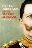 Jews Queers Germans: A Novel, Duberman, Martin