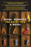 The Hotel Tito: A Novel, Bodrozic, Ivana