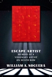 Escape Artist: Memoir of A Visionary Artist on Death Row, Noguera, William A.