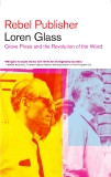 Rebel Publisher: Grove Press and the Revolution of the Word, Glass, Loren