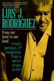 From Our Land to Our Land: Essays, Journeys, and Imaginings from a Native Xicanx Writer, Rodriguez, Luis J.