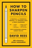 How to Sharpen Pencils: A Practical & Theoretical Treatise on the Artisanal Craft of Pencil Sharpening for Writers, Artists, Contractors, Flange Turners, Anglesmiths, & Civil Servants, Rees, David