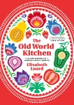 The Old World Kitchen: The Rich Tradition of European Peasant Cooking, Luard, Elisabeth