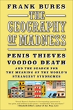 The Geography of Madness: Penis Thieves, Voodoo Death, and the Search for the Meaning of the World's Strangest Syndromes, Bures, Frank