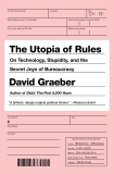 The Utopia of Rules: On Technology, Stupidity, and the Secret Joys of Bureaucracy, Graeber, David