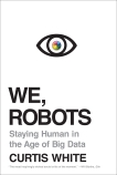 We, Robots: Staying Human in the Age of Big Data, White, Curtis