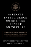 The Senate Intelligence Committee Report on Torture: Committee Study of the Central Intelligence Agency's Detention and Interrogation Program, 