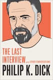 Philip K. Dick: The Last Interview: and Other Conversations, Dick, Philip K.