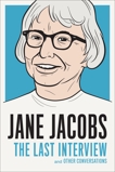 Jane Jacobs: The Last Interview: and Other Conversations, Jacobs, Jane