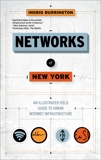 Networks of New York: An Illustrated Field Guide to Urban Internet Infrastructure, Burrington, Ingrid