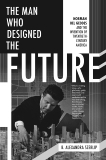 The Man Who Designed the Future: Norman Bel Geddes and the Invention of Twentieth-Century America, Szerlip, B. Alexandra