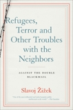 Refugees, Terror and Other Troubles with the Neighbors: Against the Double Blackmail, Zizek, Slavoj