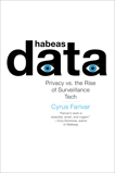 Habeas Data: Privacy vs. the Rise of Surveillance Tech, Farivar, Cyrus