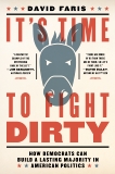 It's Time to Fight Dirty: How Democrats Can Build a Lasting Majority in American Politics, Faris, David