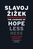 The Courage of Hopelessness: A Year of Acting Dangerously, Zizek, Slavoj