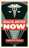 Health Justice Now: Single Payer and What Comes Next, Faust, Timothy