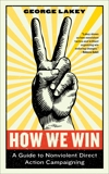 How We Win: A Guide to Nonviolent Direct Action Campaigning, Lakey, George