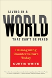 Living in a World that Can't Be Fixed: Reimagining Counterculture Today, White, Curtis