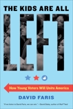 The Kids Are All Left: How Young Voters Will Unite America, Faris, David