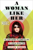 A Woman Like Her: The Story Behind the Honor Killing of a Social Media Star, Maher, Sanam