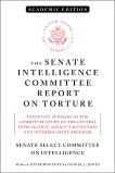 The Senate Intelligence Committee Report on Torture (Academic Edition): Executive Summary of the Committee Study of the Central Intelligence Agency's Detention and Interrogation Program, Senate Select Committee On Intelligence