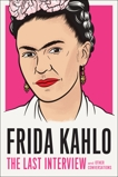 Frida Kahlo: The Last Interview: and Other Conversations, Kahlo, Frida