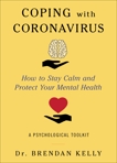 Coping with Coronavirus: How to Stay Calm and Protect Your Mental Health: A Psychological Toolkit, Kelly, Brendan