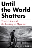 Until the World Shatters: Truth, Lies, and the Looting of Myanmar, Combs, Daniel