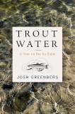 Trout Water: A Year on the Au Sable, Greenberg, Josh