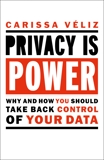 Privacy is Power: Why and How You Should Take Back Control of Your Data, Veliz, Carissa