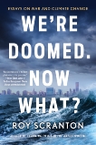 We're Doomed. Now What?: Essays on War and Climate Change, Scranton, Roy